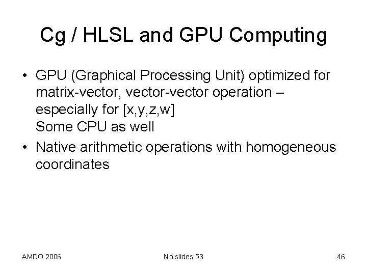 Cg / HLSL and GPU Computing • GPU (Graphical Processing Unit) optimized for matrix-vector,