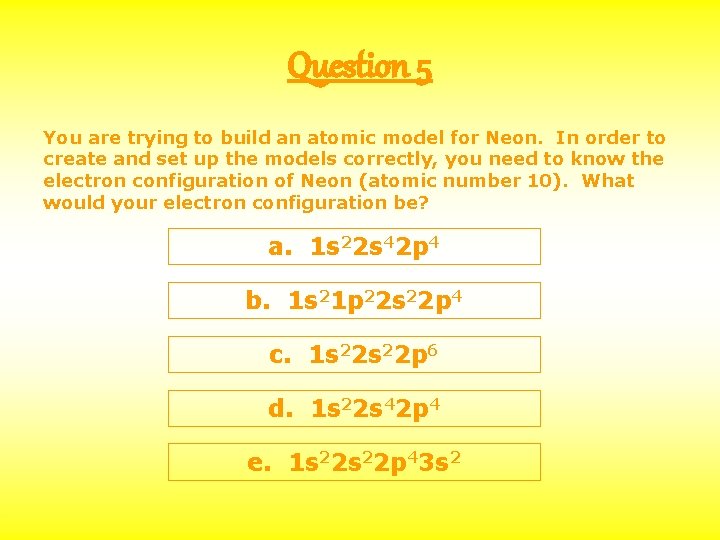Question 5 You are trying to build an atomic model for Neon. In order