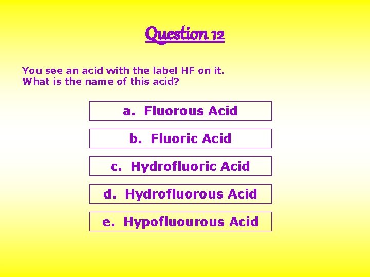 Question 12 You see an acid with the label HF on it. What is