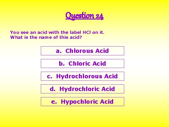 Question 24 You see an acid with the label HCl on it. What is
