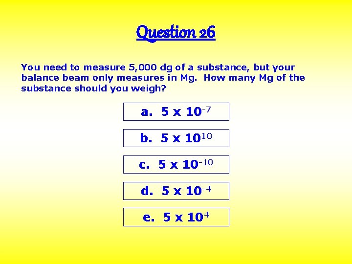 Question 26 You need to measure 5, 000 dg of a substance, but your