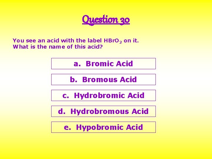 Question 30 You see an acid with the label HBr. O 2 on it.