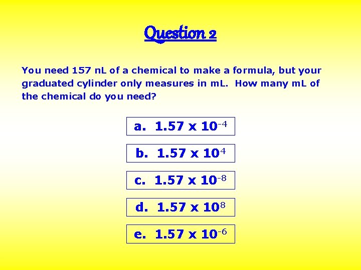 Question 2 You need 157 n. L of a chemical to make a formula,