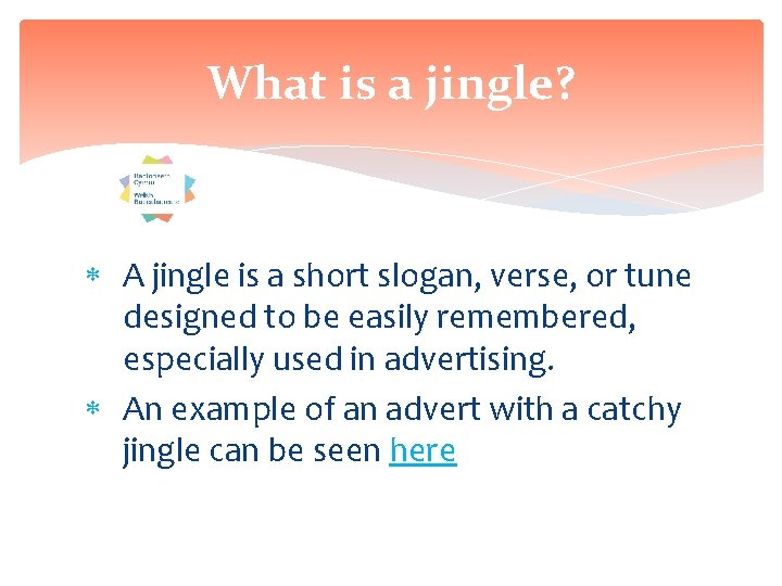 What is a jingle? A jingle is a short slogan, verse, or tune designed