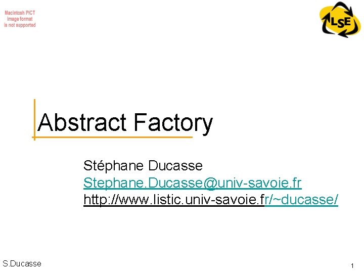 Abstract Factory Stéphane Ducasse Stephane. Ducasse@univ-savoie. fr http: //www. listic. univ-savoie. fr/~ducasse/ S. Ducasse