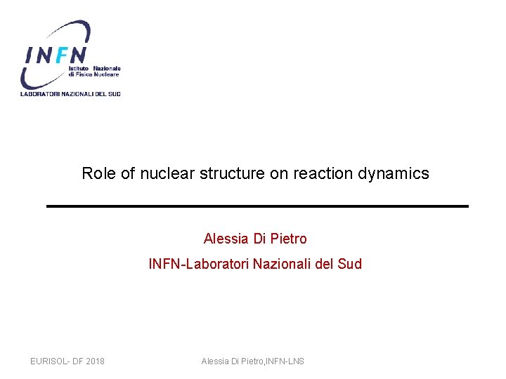 Role of nuclear structure on reaction dynamics Alessia Di Pietro INFN-Laboratori Nazionali del Sud