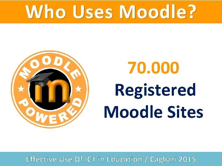 Who Uses Moodle? 70. 000 Registered Moodle Sites Effective Use Of ICT in Education