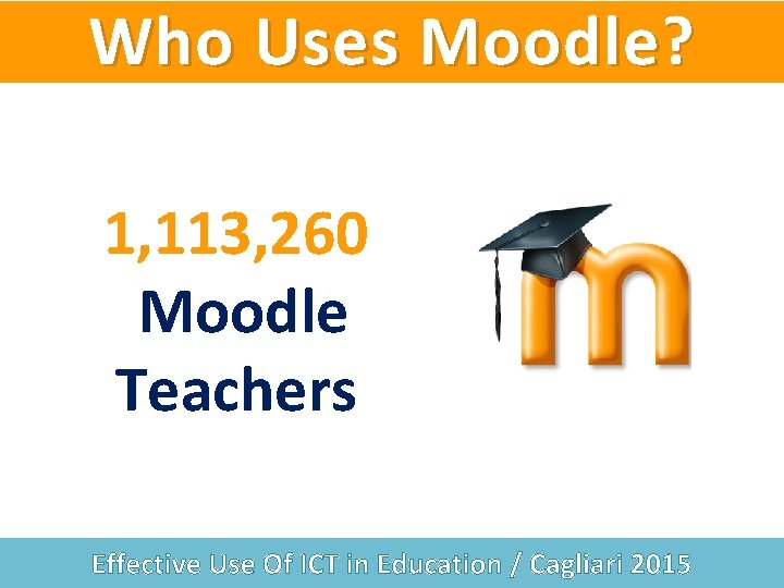 Who Uses Moodle? 1, 113, 260 Moodle Teachers Effective Use Of ICT in Education