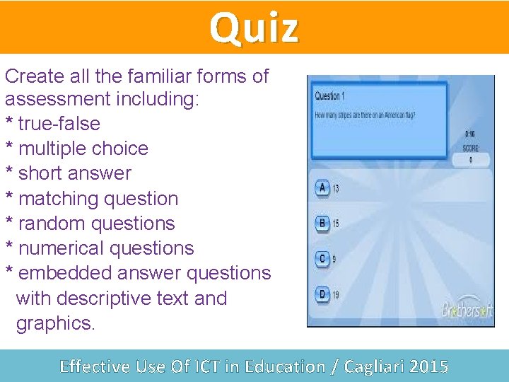 Quiz Create all the familiar forms of assessment including: * true-false * multiple choice