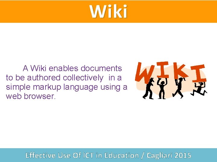 Wiki A Wiki enables documents to be authored collectively in a simple markup language