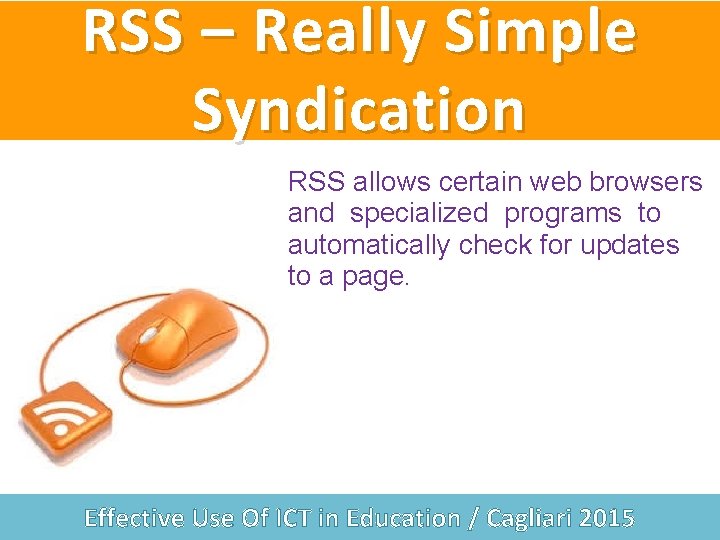 RSS – Really Simple Syndication RSS allows certain web browsers and specialized programs to