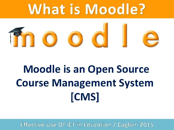 What is Moodle? Moodle is an Open Source Course Management System [CMS] Effective Use