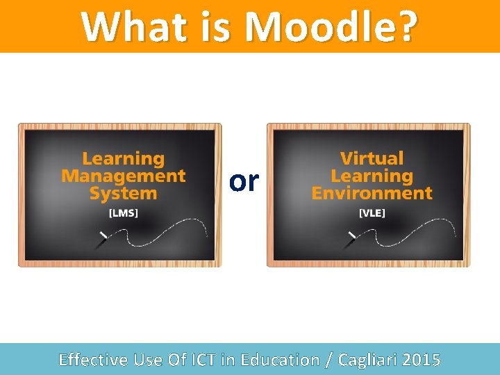 What is Moodle? or Effective Use Of ICT in Education / Cagliari 2015 