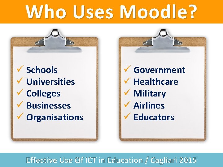 Who Uses Moodle? ü Schools ü Universities ü Colleges ü Businesses ü Organisations ü