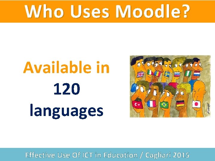 Who Uses Moodle? Available in 120 languages Effective Use Of ICT in Education /