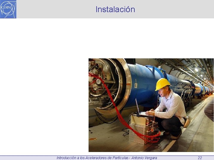 Instalación Introducción a los Aceleradores de Partículas - Antonio Vergara 22 