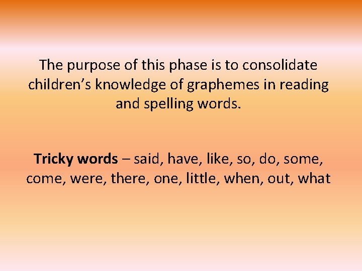 The purpose of this phase is to consolidate children’s knowledge of graphemes in reading The purpose of this phase is to consolidate children’s knowledge of graphemes in reading
