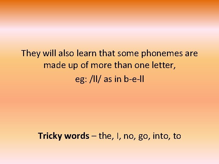 They will also learn that some phonemes are made up of more than one They will also learn that some phonemes are made up of more than one