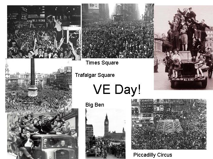 Times Square Trafalgar Square VE Day! Big Ben Piccadilly Circus Times Square Trafalgar Square VE Day! Big Ben Piccadilly Circus