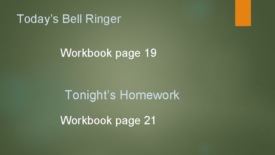 Today’s Bell Ringer Workbook page 19 Tonight’s Homework Workbook page 21 