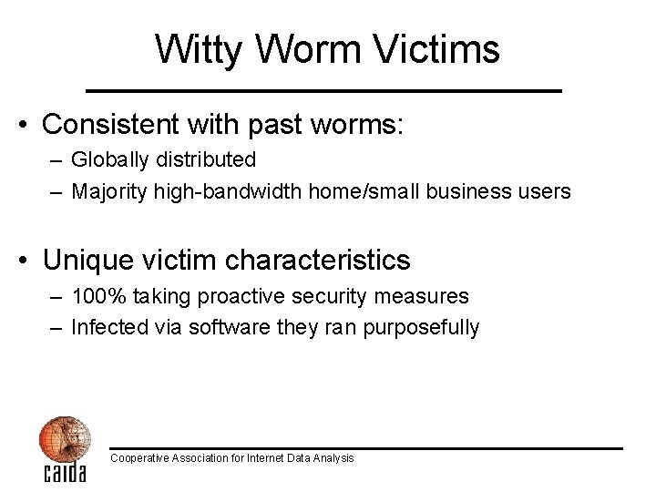 Witty Worm Victims • Consistent with past worms: – Globally distributed – Majority high-bandwidth