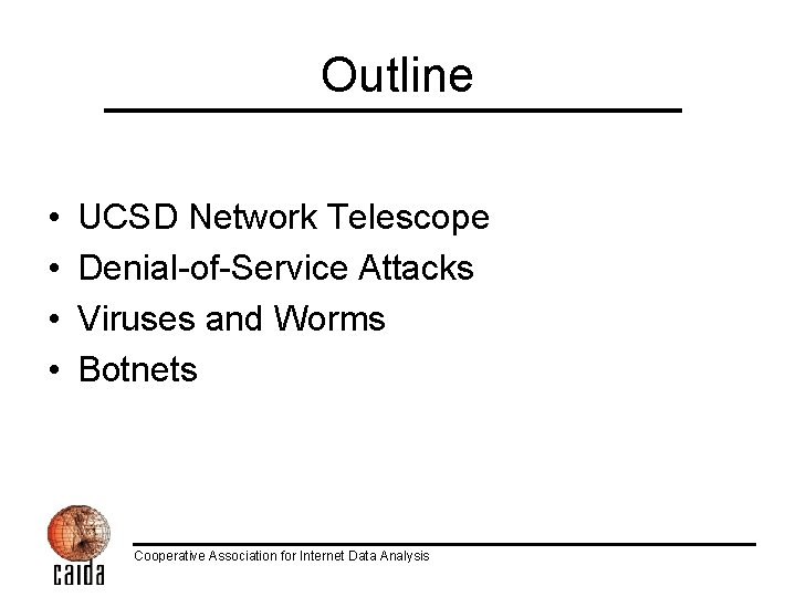 Outline • • UCSD Network Telescope Denial-of-Service Attacks Viruses and Worms Botnets Cooperative Association