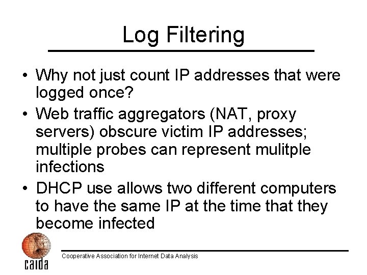 Log Filtering • Why not just count IP addresses that were logged once? •