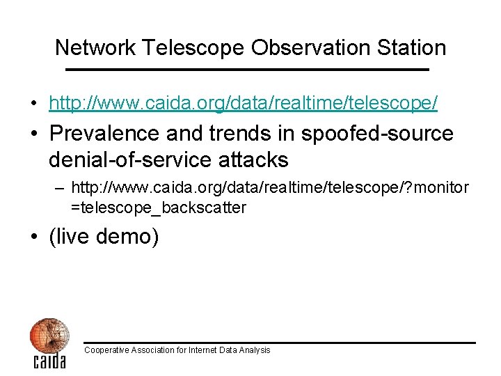 Network Telescope Observation Station • http: //www. caida. org/data/realtime/telescope/ • Prevalence and trends in