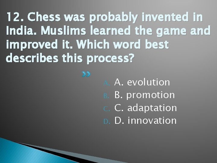 12. Chess was probably invented in India. Muslims learned the game and improved it.