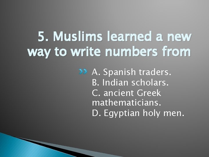 5. Muslims learned a new way to write numbers from A. Spanish traders. B.