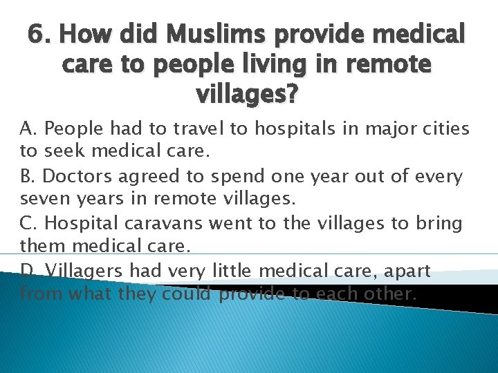 6. How did Muslims provide medical care to people living in remote villages? A.