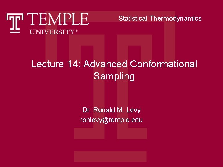 Statistical Thermodynamics Lecture 14: Advanced Conformational Sampling Dr. Ronald M. Levy ronlevy@temple. edu 