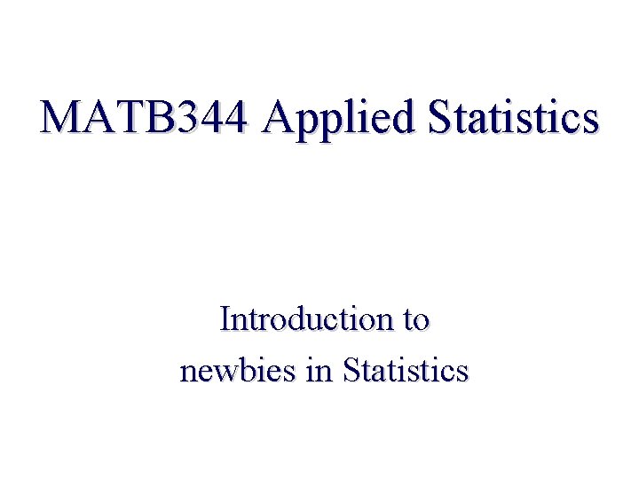 MATB 344 Applied Statistics Introduction to newbies in Statistics 