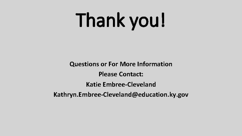 Thank you! Questions or For More Information Please Contact: Katie Embree-Cleveland Kathryn. Embree-Cleveland@education. ky.