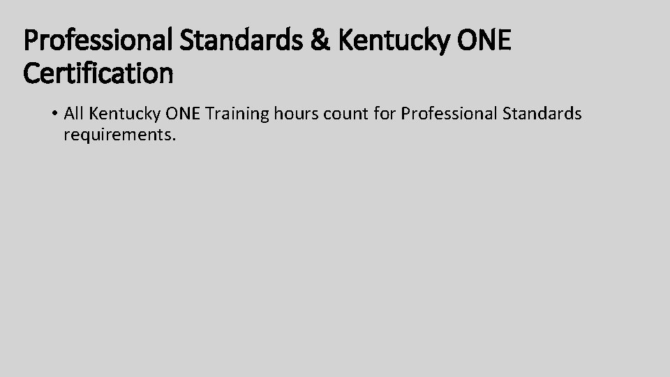 Professional Standards & Kentucky ONE Certification • All Kentucky ONE Training hours count for