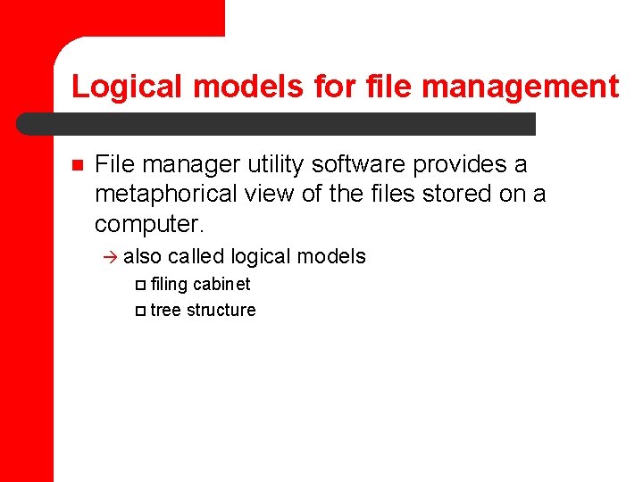 Logical models for file management n File manager utility software provides a metaphorical view