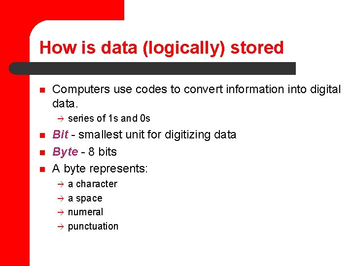 How is data (logically) stored n Computers use codes to convert information into digital