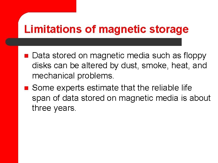 Limitations of magnetic storage n n Data stored on magnetic media such as floppy