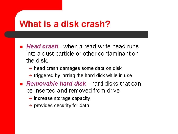 What is a disk crash? n Head crash - when a read-write head runs