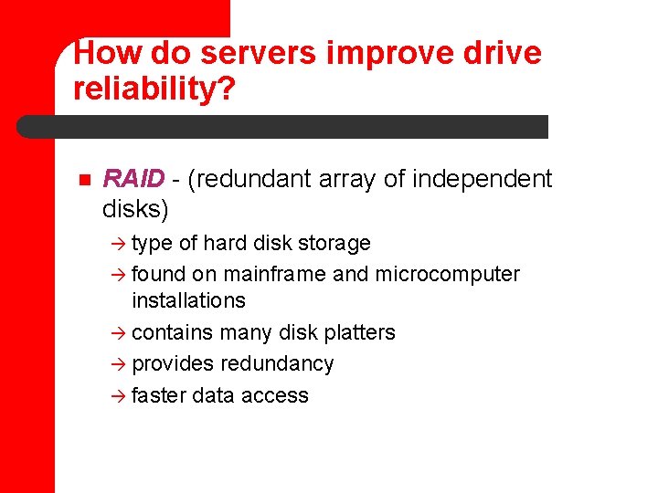 How do servers improve drive reliability? n RAID - (redundant array of independent disks)