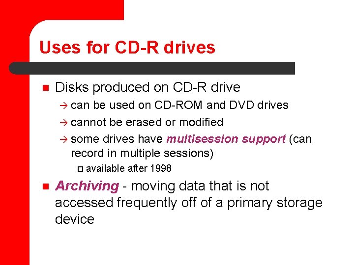 Uses for CD-R drives n Disks produced on CD-R drive à can be used