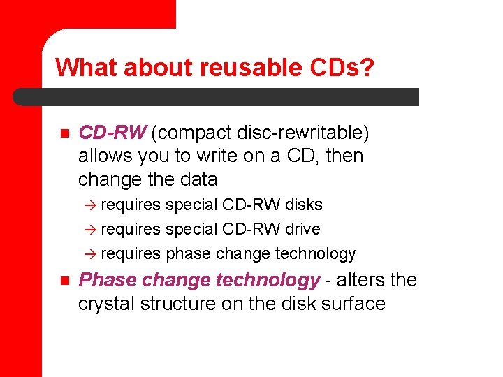 What about reusable CDs? n CD-RW (compact disc-rewritable) allows you to write on a What about reusable CDs? n CD-RW (compact disc-rewritable) allows you to write on a