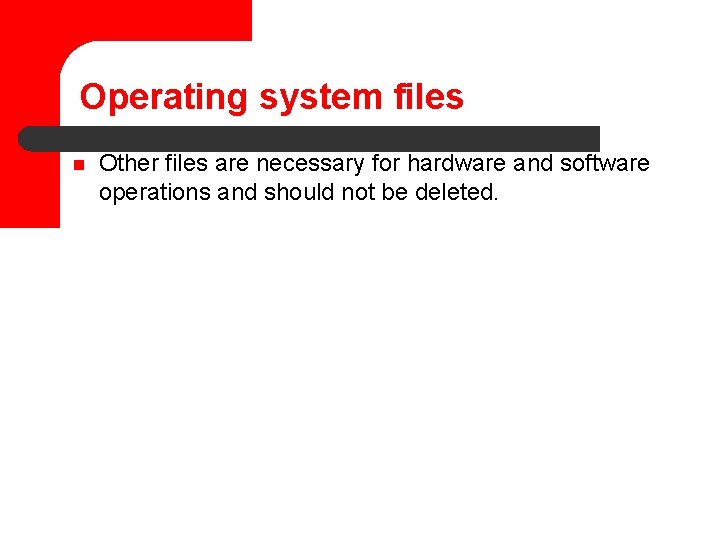 Operating system files n Other files are necessary for hardware and software operations and