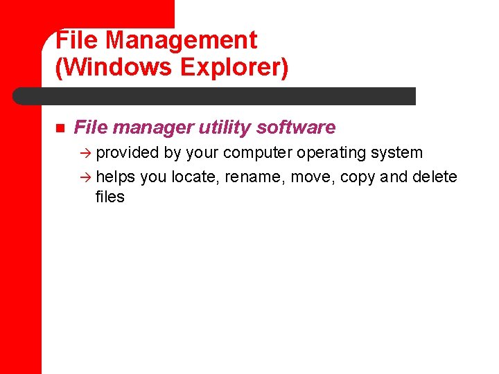 File Management (Windows Explorer) n File manager utility software à provided by your computer