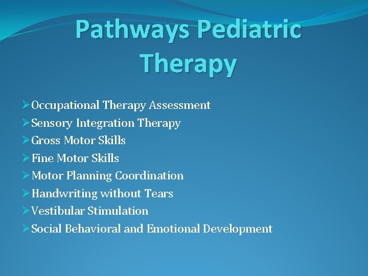 Pathways Pediatric Therapy ØOccupational Therapy Assessment ØSensory Integration Therapy ØGross Motor Skills ØFine Motor