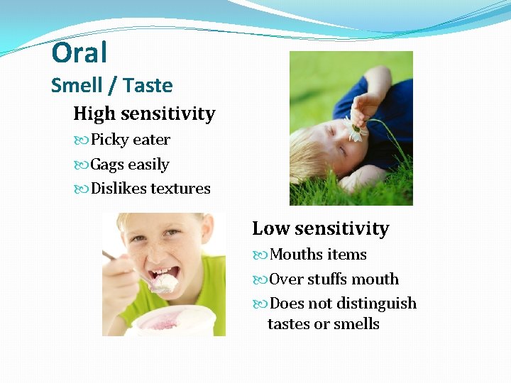 Oral Smell / Taste High sensitivity Picky eater Gags easily Dislikes textures Low sensitivity