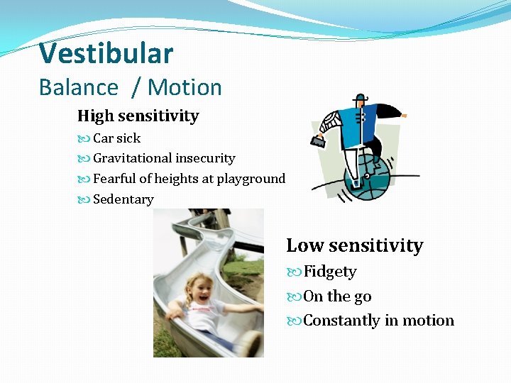 Vestibular Balance / Motion High sensitivity Car sick Gravitational insecurity Fearful of heights at