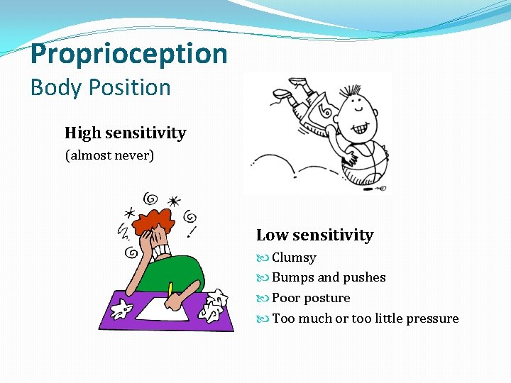 Proprioception Body Position High sensitivity (almost never) Low sensitivity Clumsy Bumps and pushes Poor