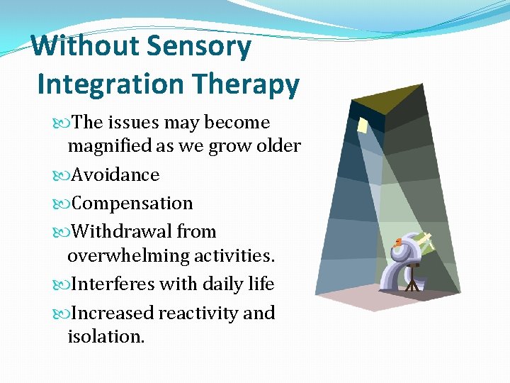 Without Sensory Integration Therapy The issues may become magnified as we grow older Avoidance