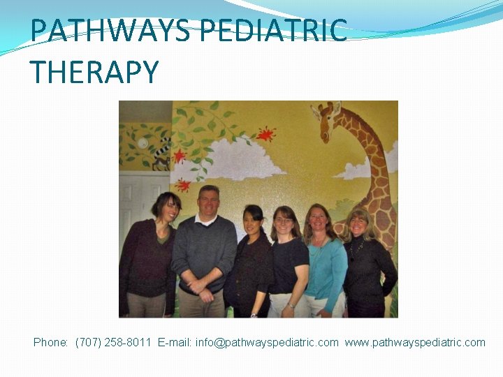 PATHWAYS PEDIATRIC THERAPY Phone: (707) 258 -8011 E-mail: info@pathwayspediatric. com www. pathwayspediatric. com 